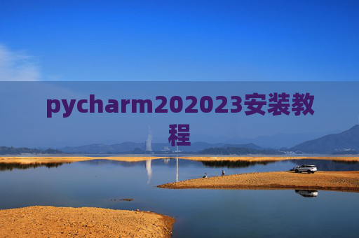 pycharm202023安装教程 pycharm202023安装教程