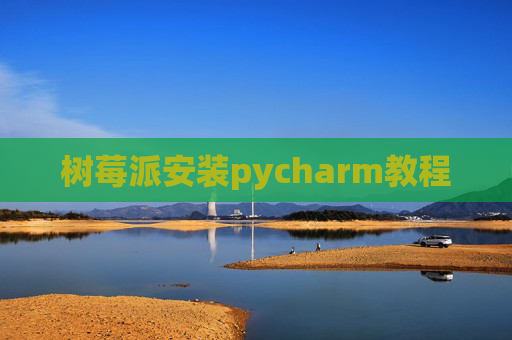 树莓派安装pycharm教程